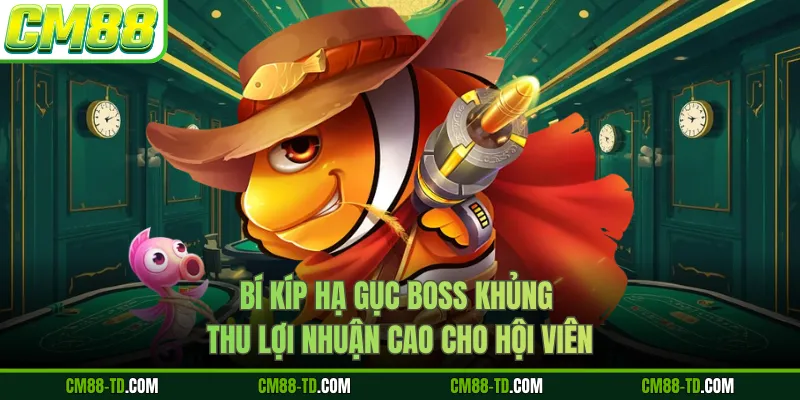 Bí Kíp Hạ Gục Boss Khủng Thu Lợi Nhuận Cao Cho Hội Viên