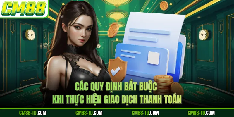 Các Quy Định Bắt Buộc Khi Thực Hiện Giao Dịch Thanh Toán