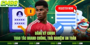Đăng Ký CM88 - Thao Tác Nhanh Chóng, Trải Nghiệm An Toàn