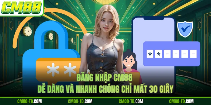 Đăng Nhập CM88 - Dễ Dàng Và Nhanh Chóng Chỉ Mất 30 Giây