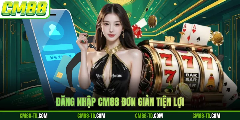 Đăng Nhập Cm88 Đơn Giản Tiện Lợi