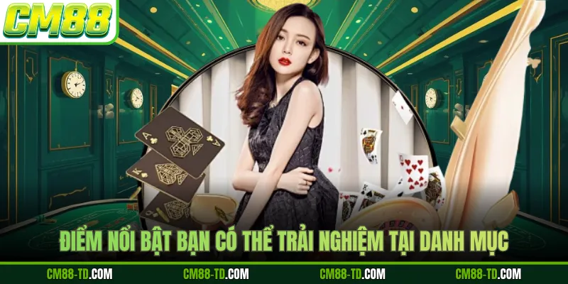 Điểm Nổi Bật Bạn Có Thể Trải Nghiệm Tại Danh Mục