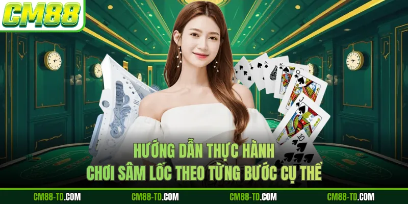 Hướng Dẫn Thực Hành Chơi Sâm Lốc Theo Từng Bước Cụ Thể