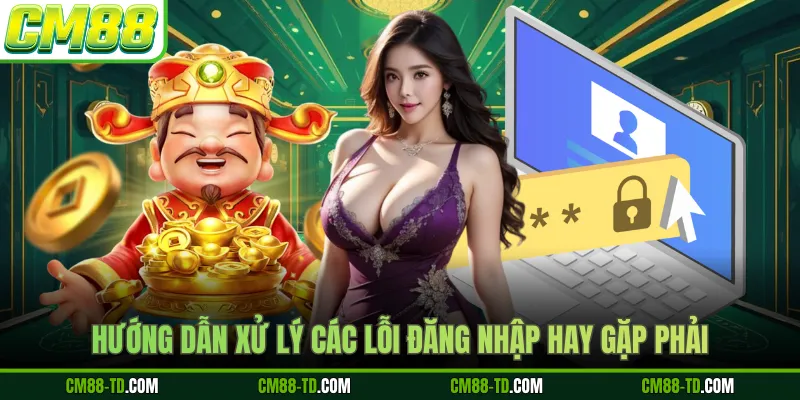 Hướng Dẫn Xử Lý Các Lỗi Đăng Nhập Hay Gặp Phải