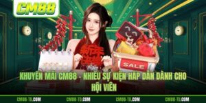 Khuyến Mãi CM88 - Nhiều Sự Kiện Hấp Dẫn Dành Cho Hội Viên