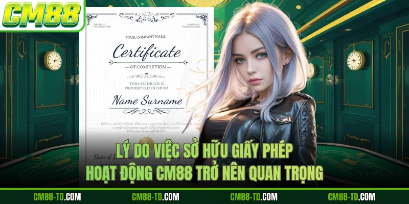 Lý Do Việc Sở Hữu Giấy Phép Hoạt Động CM88 Trở Nên Quan Trọng