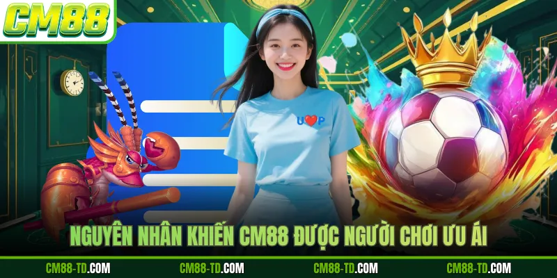 Nguyên Nhân Khiến CM88 Được Người Chơi Ưu Ái