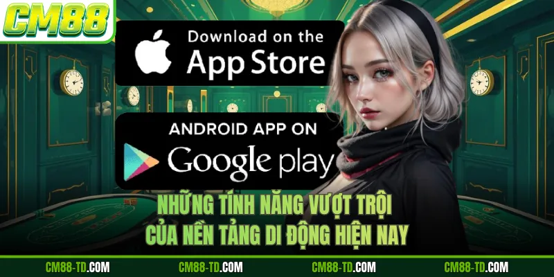 Những Tính Năng Vượt Trội Của Nền Tảng Di Động Hiện Nay