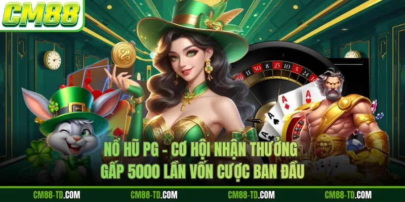 Nổ Hũ PG - Cơ Hội Nhận Thưởng Gấp 5000 Lần Vốn Cược Ban Đầu