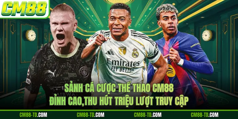 Sảnh Cá Cược Thể Thao CM88 Đỉnh Cao,Thu Hút Triệu Lượt Truy Cập