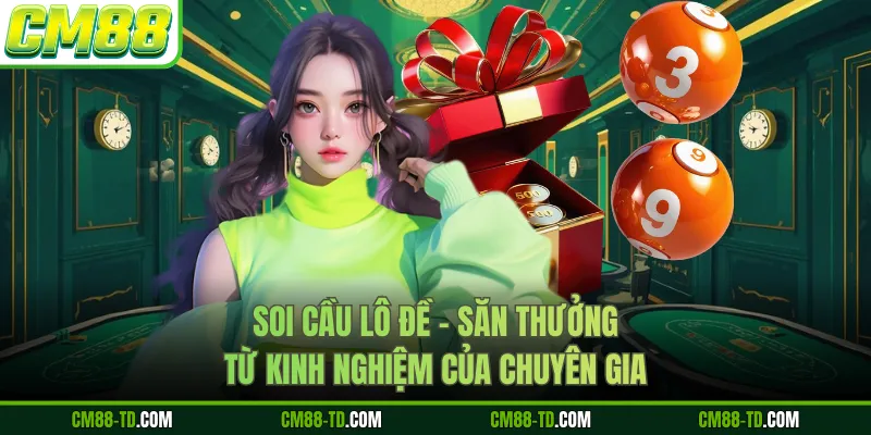 Soi Cầu Lô Đề - Săn Thưởng Từ Kinh Nghiệm Của Chuyên Gia