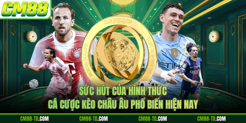 Sức Hút Của Hình Thức Cá Cược Kèo Châu Âu Phổ Biến Hiện Nay