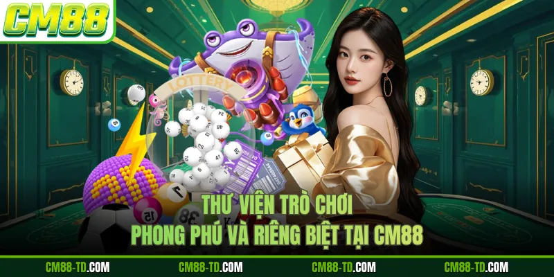 Thư Viện Trò Chơi Phong Phú Và Riêng Biệt Tại CM88
