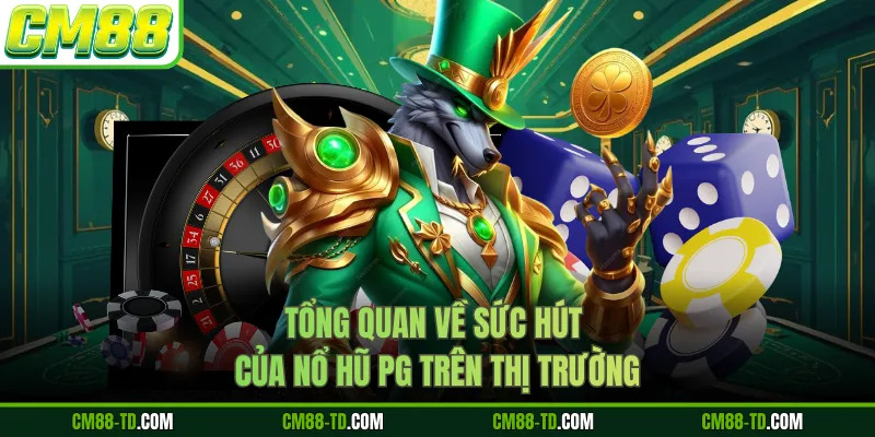 Tổng Quan Về Sức Hút Của Nổ Hũ PG Trên Thị Trường