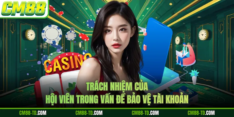 Trách Nhiệm Của Hội Viên Trong Vấn Đề Bảo Vệ Tài Khoản
