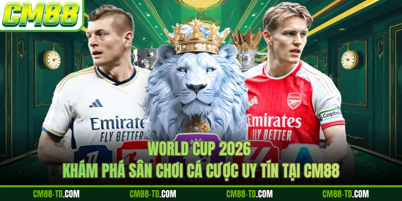 World Cup 2026 - Khám Phá Sân Chơi Cá Cược Uy Tín Tại CM88