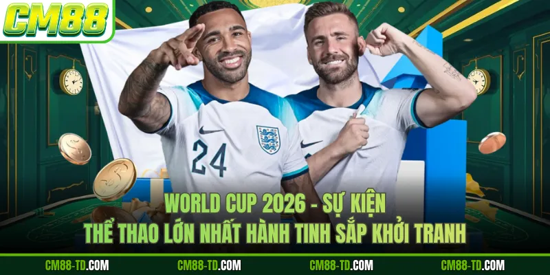 World Cup 2026 - Sự Kiện Thể Thao Lớn Nhất Hành Tinh Sắp Khởi Tranh